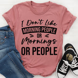 I Don’t Like Morning People, Or Mornings, Or People T-Shirt