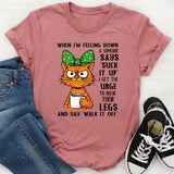 When I’m Feeling Down & Someone Says ‘Suck It Up’ T-Shirt