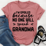 I’m Spoiled Because No One Will Spank Grandma T-Shirt