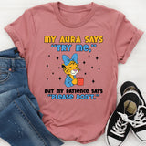 My Aura Says ‘Try Me,’ but My Patience Says ‘Please Don’t T-Shirt