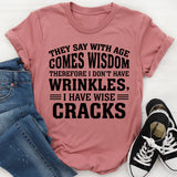 They Say With Age Comes Wisdom Therefore I Don’t Have Wrinkles, I Have Wise Cracks T-Shirt