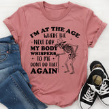 I’m at the Age Where the Next Day My Body Whispers ‘Don’t Do That Again T-Shirt