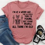 I’m at a Weird Age Like Old People Think I’m Young, But Young People All Think I’m Old T-Shirt