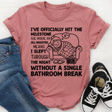I’ve Officially Hit the Milestone Age Where an All-Nighter Means I Slept Through the Night Without a Single Bathroom Break T-Shirt