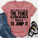 Don’t Judge My Side Of The Fence Until You’ve Got The Balls To Jump It T-Shirt