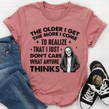 The Older I Get, The More I Realize That I Just Don’t Care What Anyone Thinks T-Shirt