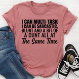 I Can Multi-Task I Can Be Sarcastic, Blunt and a Bit of a C*nt All at the Same Time T-Shirt