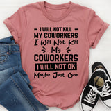 I Will Not Kill My Coworkers Okay, Maybe Just One T-Shirt