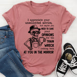 I Appreciate Your Unsolicited Advice, But Maybe You Need to Save Your Opinions for the Train Wreck Looking Back at You in the Mirror T-Shirt