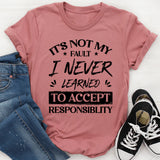 It’s Not My Fault I Never Learned To Accept Responsibility T-Shirt