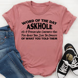 Word of the Day: Askhole (N.) A Person Who Constantly Asks for Advice Then Does the Opposite of What You Told Them T-Shirt