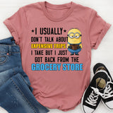 I Usually Don’t Talk About Expensive Trips I Take, But I Just Got Back From the Grocery Store T-Shirt