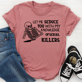 Let Me Seduce You with My Knowledge of Serial Killers T-Shirt