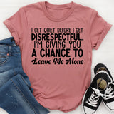 I Get Quiet Before I Get Disrespectful I’m Giving You a Chance to Leave Me Alone T-Shirt