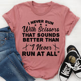 I Never Run With Scissors. That Sounds Better Than ‘I Never Run At All T-Shirt