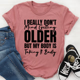 I Really Don’t Mind Getting Older, But My Body Is Taking It Badly T-Shirt