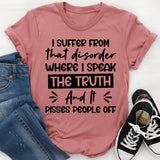 I Suffer From That Disorder Where I Speak The Truth And It Pisses People Off T-Shirt