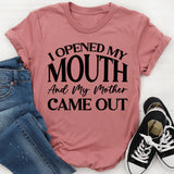 I Opened My Mouth and My Mother Came Out T-Shirt