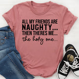 All My Friends Are Naughty Then There’s Me The Holy One T-Shirt