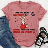 “Not to Brag or Anything, But I Can Forget What I’m Doing While I’m Doing It T-Shirt