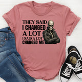 They Said I Changed a Lot I Said a Lot Changed Me T-Shirt