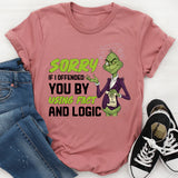 Sorry If I Offended You by Using Fact and Logic T-Shirt