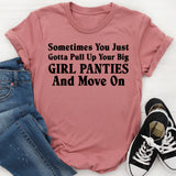 Sometimes You Just Gotta Pull Up Your Big Girl Panties and Move On T-Shirt