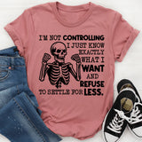 I’m Not Controlling, I Just Know Exactly What I Want and Refuse to Settle for Less T-Shirt