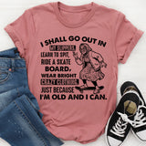 I Shall Go Out in My Slippers Just Because I’m Old and I Can T-Shirt