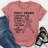 Forget Therapy, I Just Need Someone to Swing First So I Can Finally Let Everything Out T-Shirt