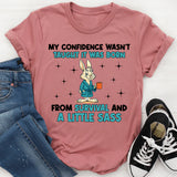 My Confidence Wasn’t Taught It Was Born From Survival and a Little Sass T-Shirt
