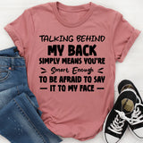 Talking Behind My Back Simply Means You’re Smart Enough To Be Afraid To Say It To My Face T-Shirt