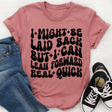 I Might Be Laid Back, But I Can Lean Forward Real Quick T-Shirt