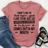 I Don’t Like To Think Before I Speak. I Like To Be Just As Surprised As Everyone Else By What Comes Outta My Mouth T-Shirt