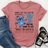 When I Get Old, They’re Never Gonna Say ‘What a Sweet Old Lady.’ They’re Going to Say ‘What on Earth Is She Up to Now?!?! T-Shirt