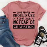 Some People Should Use A Glue Stick Instead Of Chapstick T-Shirt