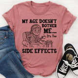 My Age Doesn’t Bother Me It’s the Side Effects T-Shirt