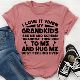 I Love It When My Grandkids See Me and Scream ‘Grandma’ Then Run and Hug Me Best Feeling Ever T-Shirt