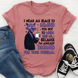 I Wear All Black to Remind You Not to Mess With Me T-Shirt