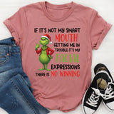 If It’s Not My Smart Mouth Getting Me in Trouble, It’s My Facial Expressions There Is No Winning T-Shirt
