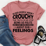 Older People Aren’t Crotchety the Truth Is We Stop Being So Polite and Start Being Honest About Our Feelings T-Shirt