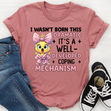 I Wasn’t Born This Dramatic It’s a Well-Developed Coping Mechanism T-Shirt