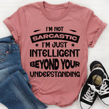 I’m Not Sarcastic, I’m Just Intelligent Beyond Your Understanding T-Shirt