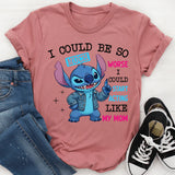 I Could Be So Much Worse I Could Start Acting Like T-Shirt