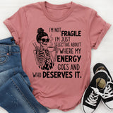 I’m Not Fragile, I’m Just Selective About Where My Energy Goes and Who Deserves It T-Shirt