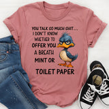 You Talk So Much Shit… I Don’t Know Whether to Offer You a Breath Mint or Toilet Paper T-Shirt