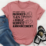 I’m Sweet Until Provoked, Then I’m a Public Service Announcement T-Shirt