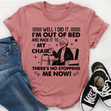 Well I Did It. I’m Out of Bed and Made It to My Chair There’s No Stopping Me Now T-Shirt