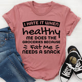 Hate It When Healthy Me Does The Groceries Because Fat Me Needs A Snack T-Shirt