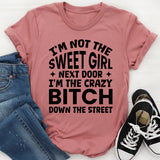 I’m Not The Sweet Girl Next Door, I’m The Crazy Bitch Down The Street T-Shirt